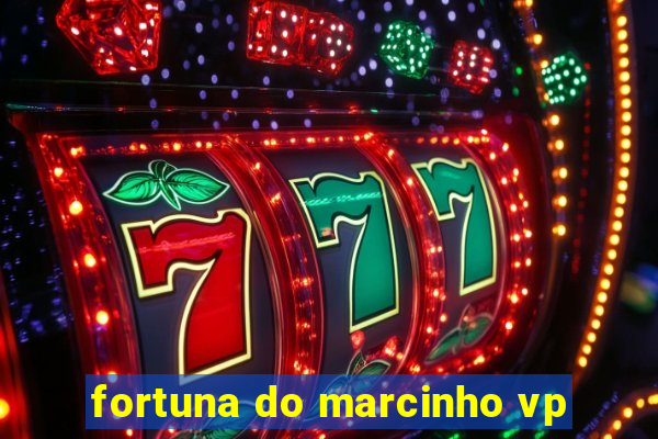 fortuna do marcinho vp